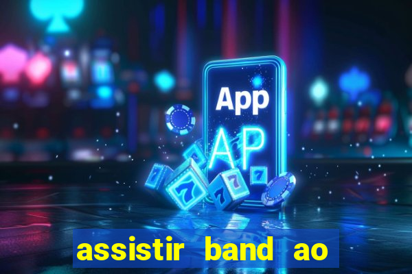 assistir band ao vivo multicanais